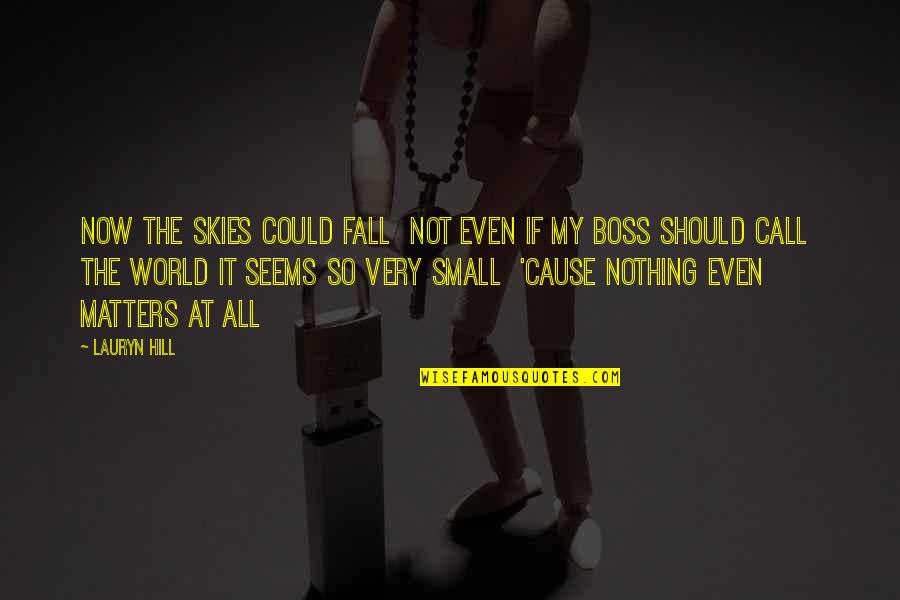 You Are The Best Boss Ever Quotes By Lauryn Hill: Now the skies could fall Not even if You Are The Best Boss Ever Quotes By Lauryn Hill: Now the skies could fall Not even if