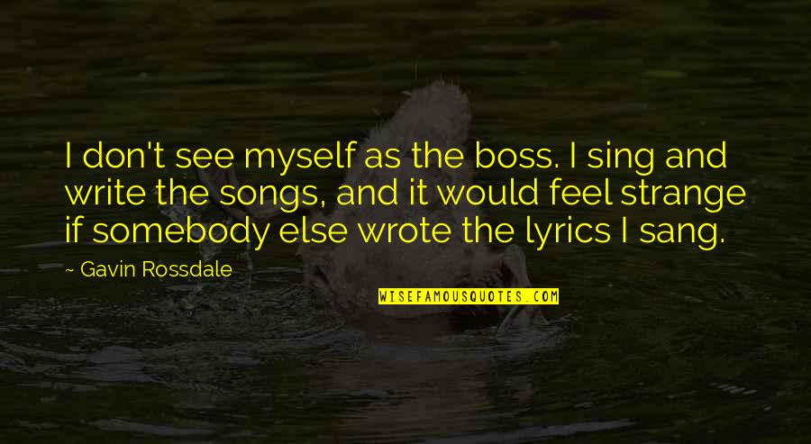You Are The Best Boss Quotes By Gavin Rossdale: I don't see myself as the boss. I You Are The Best Boss Quotes By Gavin Rossdale: I don't see myself as the boss. I