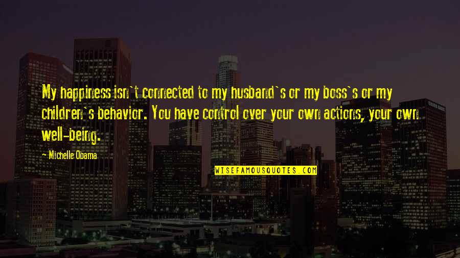 You Are The Best Boss Quotes By Michelle Obama: My happiness isn't connected to my husband's or You Are The Best Boss Quotes By Michelle Obama: My happiness isn't connected to my husband's or