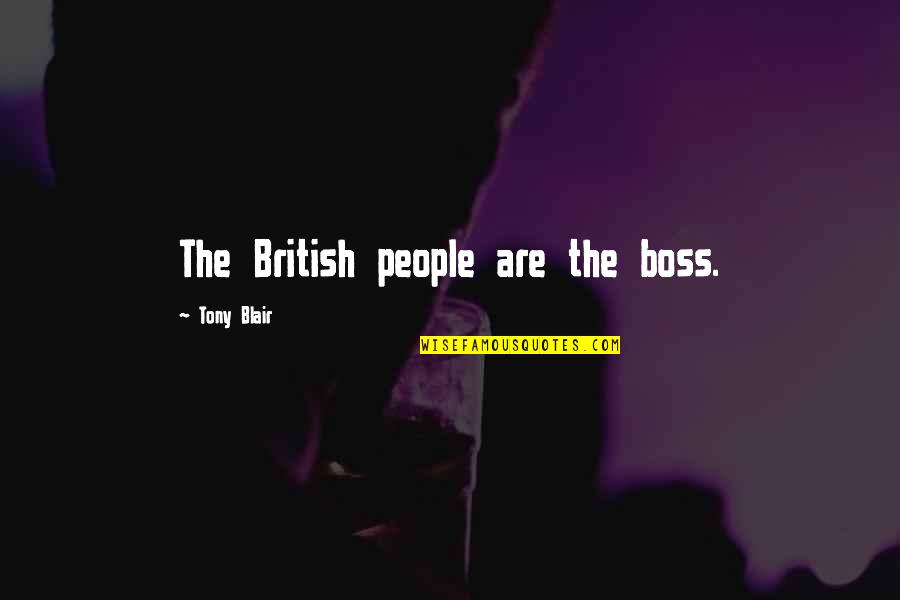 You Are The Best Boss Quotes By Tony Blair: The British people are the boss. You Are The Best Boss Quotes By Tony Blair: The British people are the boss.