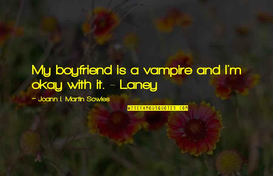 You Are The Best Boyfriend Quotes By Joann I. Martin Sowles: My boyfriend is a vampire and I'm okay