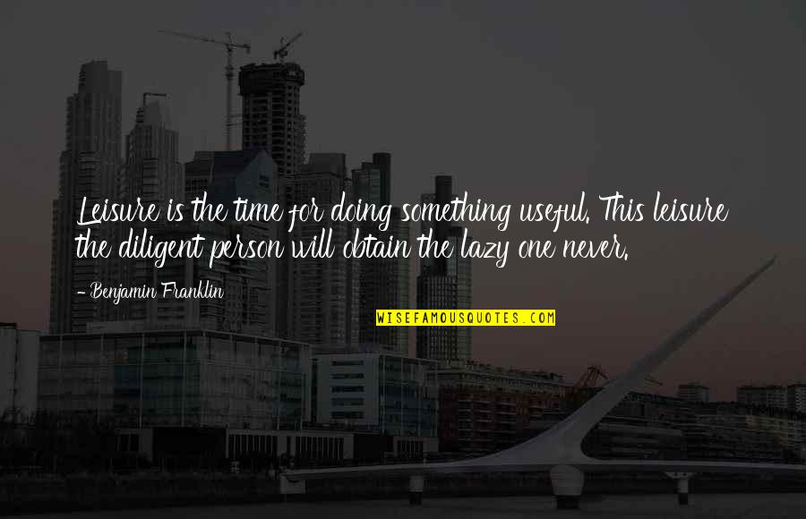 You Are The Best Coworker Quotes By Benjamin Franklin: Leisure is the time for doing something useful.