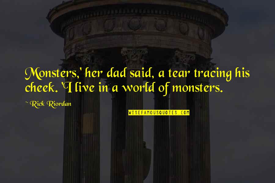 You Are The Best Dad In The World Quotes By Rick Riordan: Monsters,' her dad said, a tear tracing his