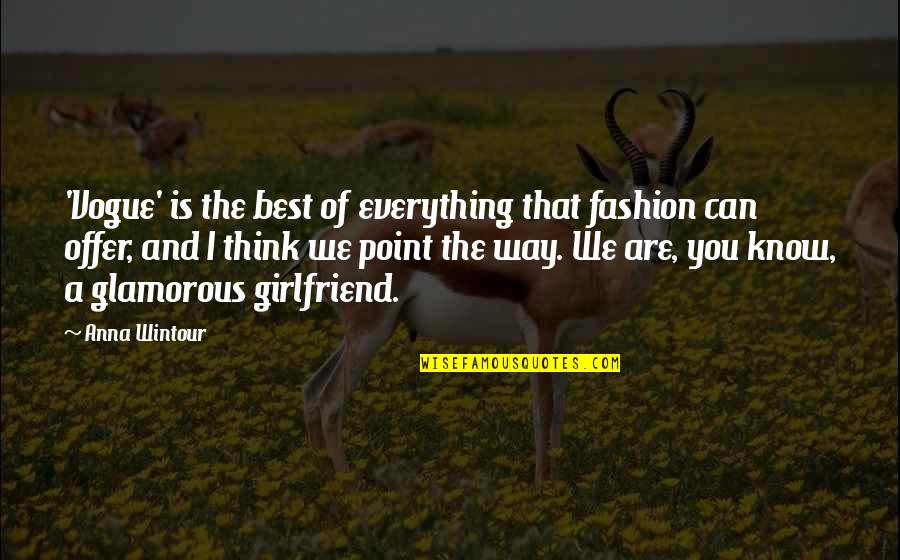 You Are The Best Girlfriend Quotes By Anna Wintour: 'Vogue' is the best of everything that fashion You Are The Best Girlfriend Quotes By Anna Wintour: 'Vogue' is the best of everything that fashion