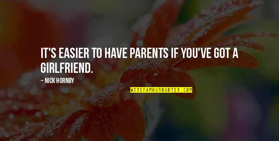 You Are The Best Girlfriend Quotes By Nick Hornby: It's easier to have parents if you've got You Are The Best Girlfriend Quotes By Nick Hornby: It's easier to have parents if you've got