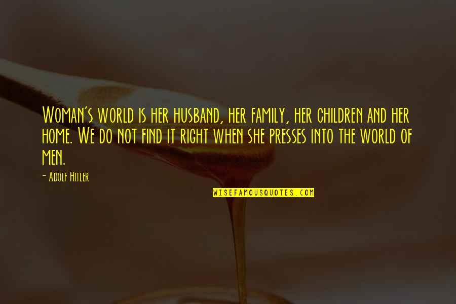 You Are The Best Husband In The World Quotes By Adolf Hitler: Woman's world is her husband, her family, her You Are The Best Husband In The World Quotes By Adolf Hitler: Woman's world is her husband, her family, her