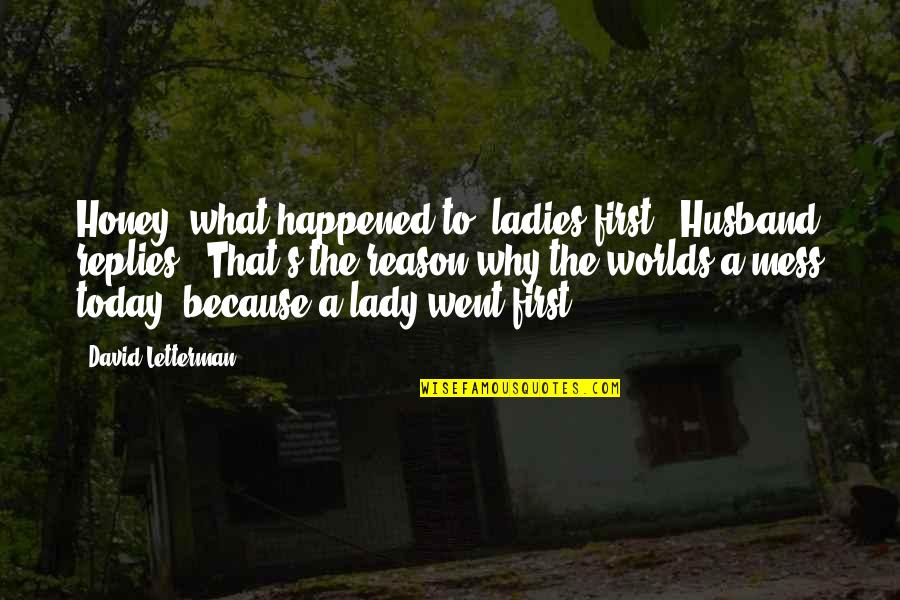 You Are The Best Husband In The World Quotes By David Letterman: Honey, what happened to "ladies first"? Husband replies, You Are The Best Husband In The World Quotes By David Letterman: Honey, what happened to "ladies first"? Husband replies,