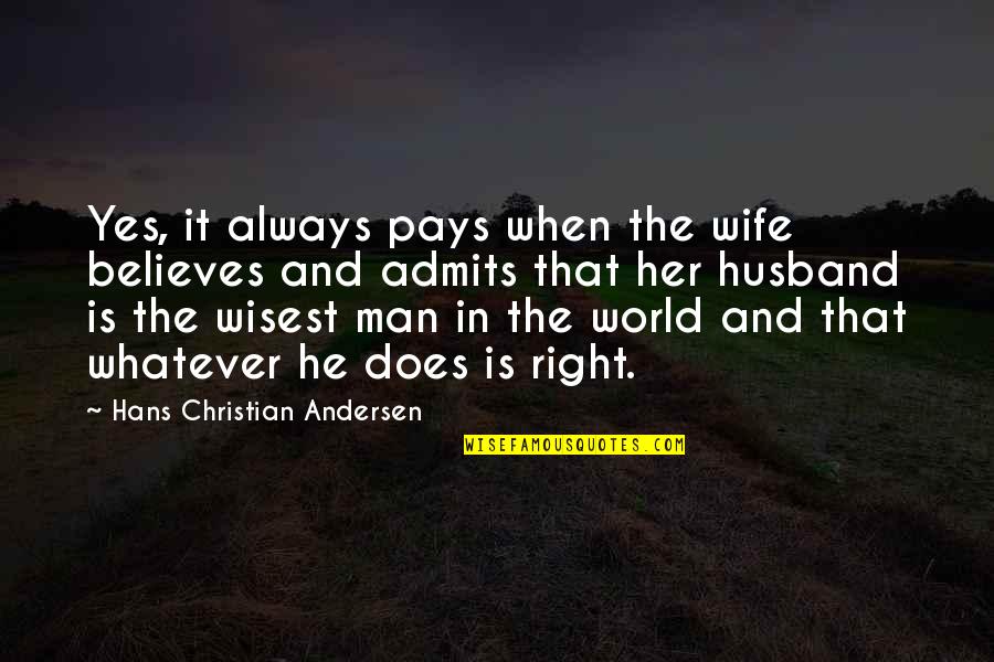 You Are The Best Husband In The World Quotes By Hans Christian Andersen: Yes, it always pays when the wife believes You Are The Best Husband In The World Quotes By Hans Christian Andersen: Yes, it always pays when the wife believes