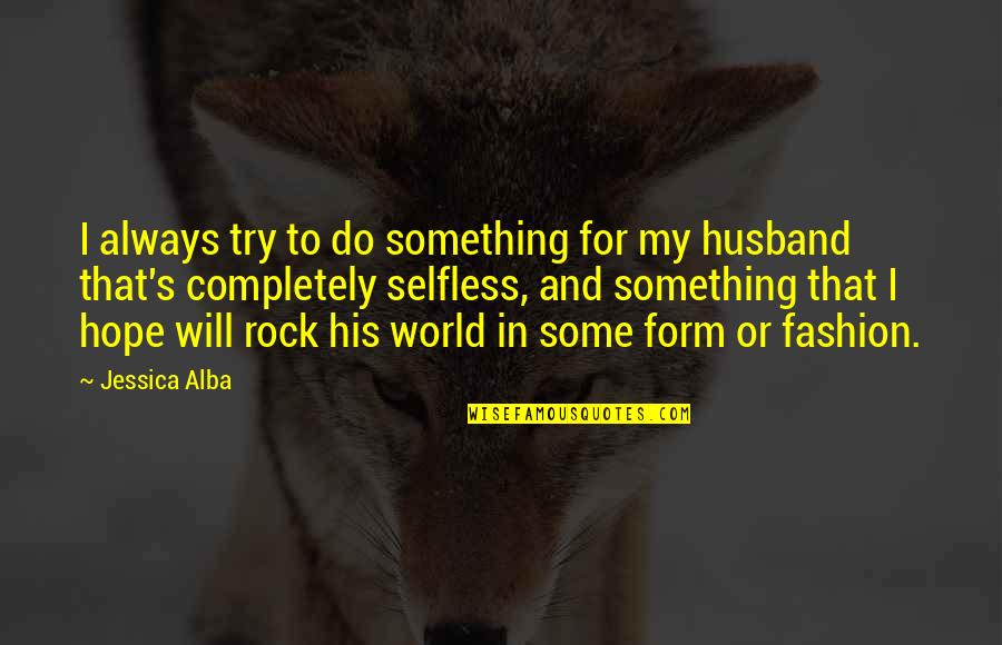 You Are The Best Husband In The World Quotes By Jessica Alba: I always try to do something for my You Are The Best Husband In The World Quotes By Jessica Alba: I always try to do something for my