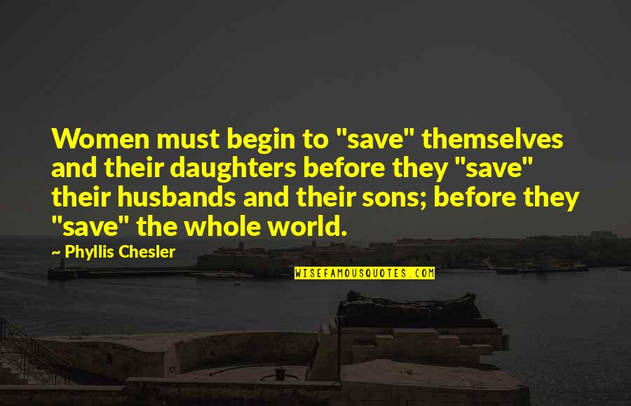 You Are The Best Husband In The World Quotes By Phyllis Chesler: Women must begin to "save" themselves and their You Are The Best Husband In The World Quotes By Phyllis Chesler: Women must begin to "save" themselves and their