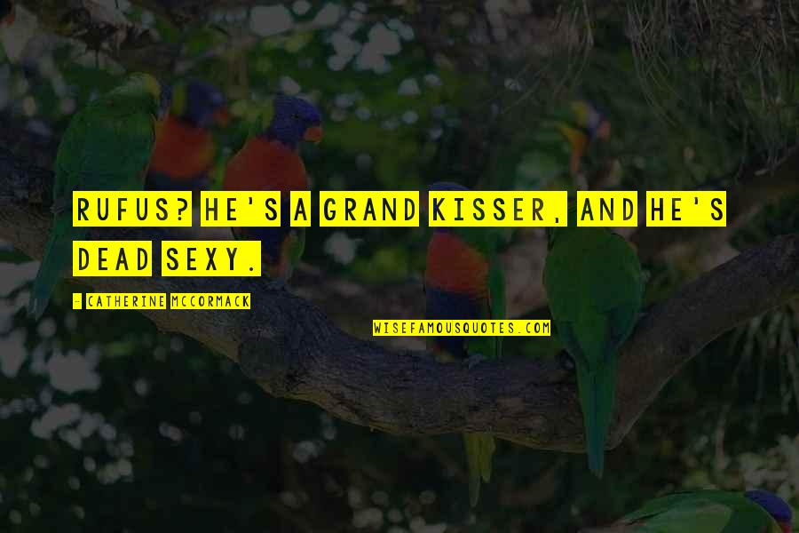 You Are The Best Kisser Quotes By Catherine McCormack: Rufus? He's a grand kisser, and he's dead