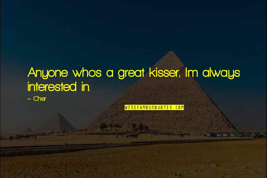 You Are The Best Kisser Quotes By Cher: Anyone who's a great kisser, I'm always interested