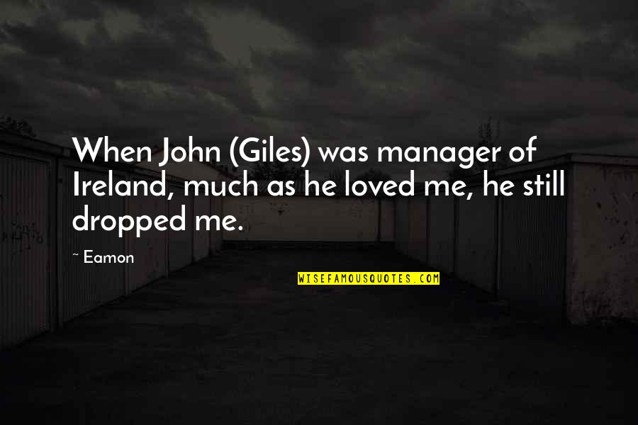 You Are The Best Manager Quotes By Eamon: When John (Giles) was manager of Ireland, much