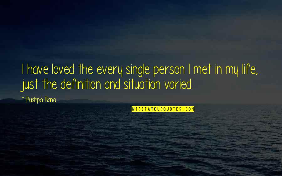 You Are The Best Person I Have Ever Met In My Life Quotes By Pushpa Rana: I have loved the every single person I You Are The Best Person I Have Ever Met In My Life Quotes By Pushpa Rana: I have loved the every single person I