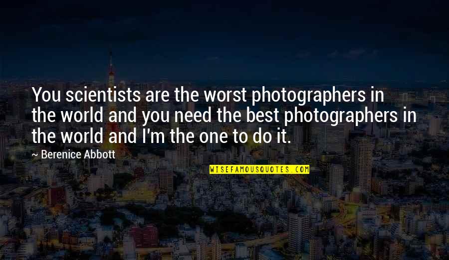 You Are The Best Photographer Quotes By Berenice Abbott: You scientists are the worst photographers in the