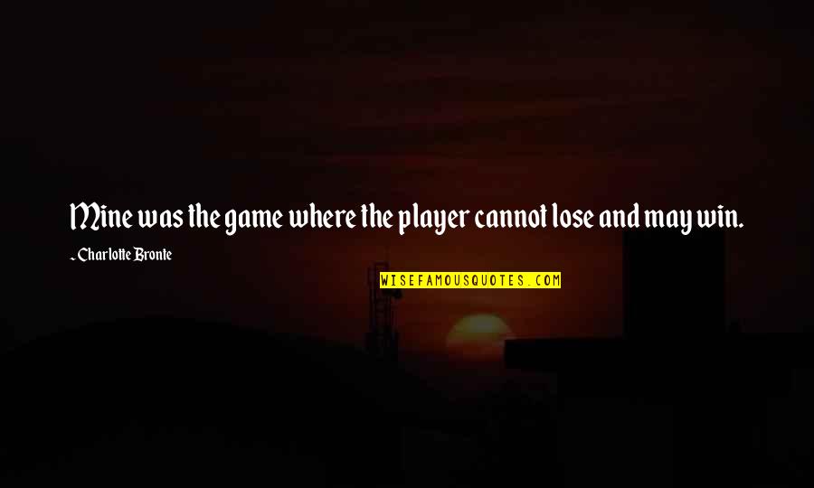 You Are The Best Player Quotes By Charlotte Bronte: Mine was the game where the player cannot