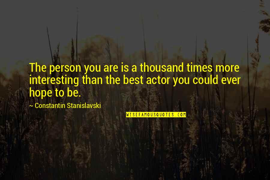 You Are The Best Quotes By Constantin Stanislavski: The person you are is a thousand times