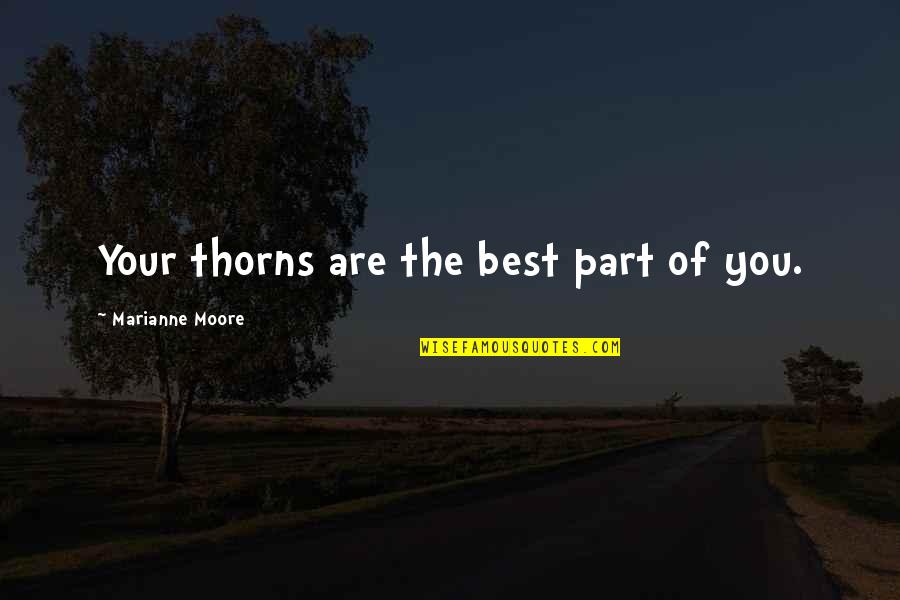 You Are The Best Quotes By Marianne Moore: Your thorns are the best part of you.