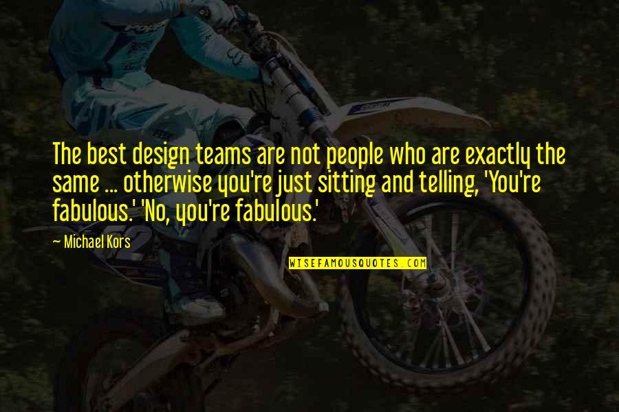 You Are The Best Quotes By Michael Kors: The best design teams are not people who