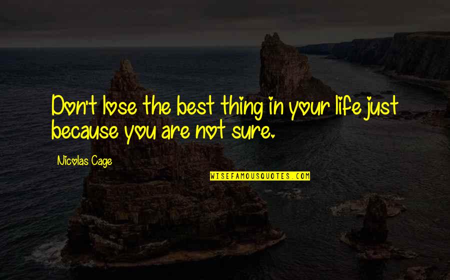 You Are The Best Quotes By Nicolas Cage: Don't lose the best thing in your life