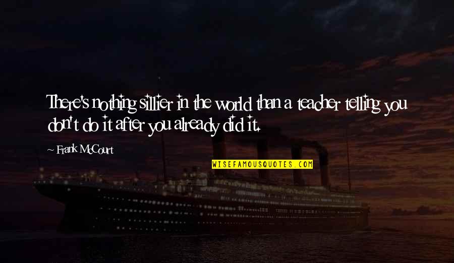 You Are The Best Teacher In The World Quotes By Frank McCourt: There's nothing sillier in the world than a You Are The Best Teacher In The World Quotes By Frank McCourt: There's nothing sillier in the world than a