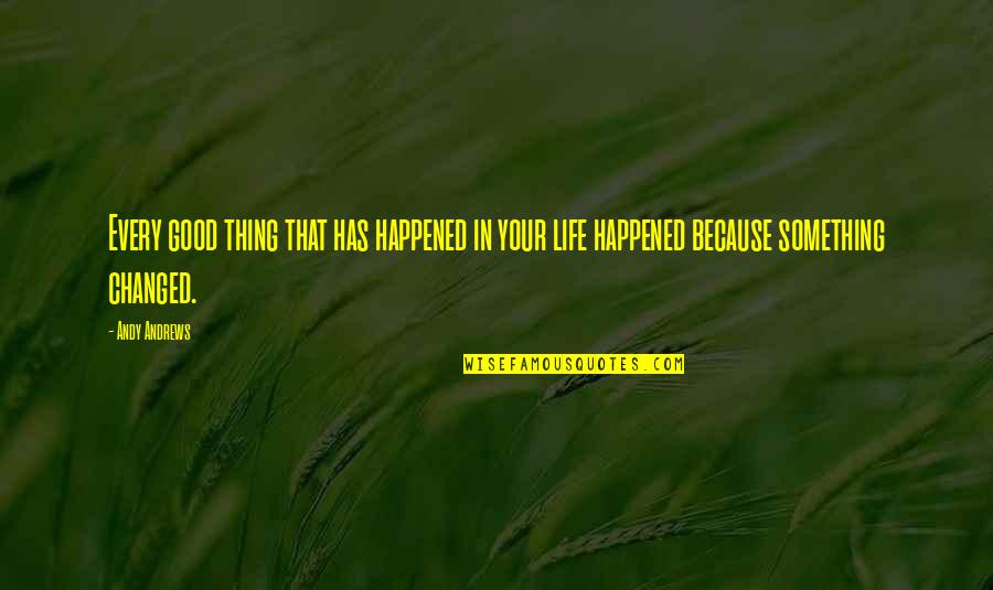 You Are The Best Thing Happened In My Life Quotes By Andy Andrews: Every good thing that has happened in your