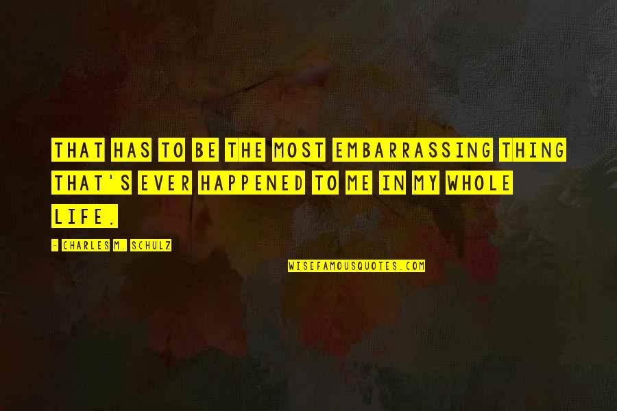 You Are The Best Thing Happened In My Life Quotes By Charles M. Schulz: That has to be the most embarrassing thing You Are The Best Thing Happened In My Life Quotes By Charles M. Schulz: That has to be the most embarrassing thing