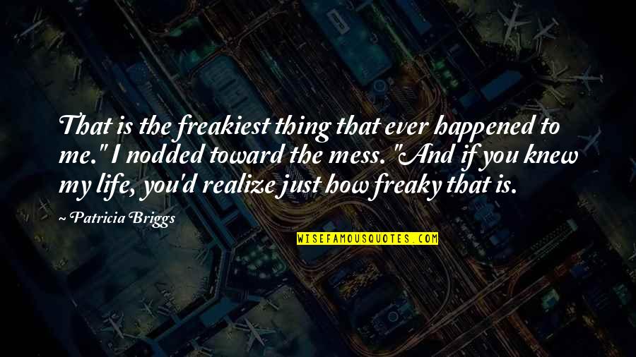 You Are The Best Thing Happened In My Life Quotes By Patricia Briggs: That is the freakiest thing that ever happened