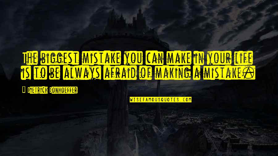 You Are The Biggest Mistake Of My Life Quotes By Dietrich Bonhoeffer: The biggest mistake you can make in your You Are The Biggest Mistake Of My Life Quotes By Dietrich Bonhoeffer: The biggest mistake you can make in your