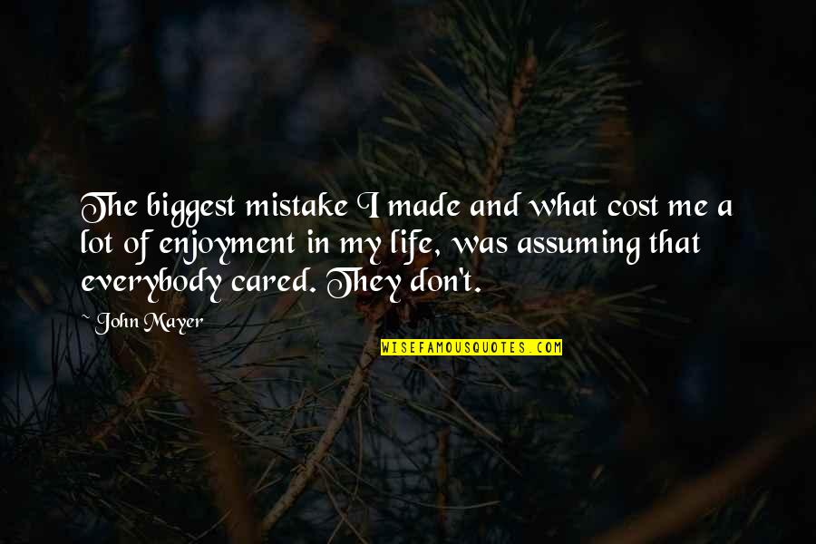 You Are The Biggest Mistake Of My Life Quotes By John Mayer: The biggest mistake I made and what cost You Are The Biggest Mistake Of My Life Quotes By John Mayer: The biggest mistake I made and what cost