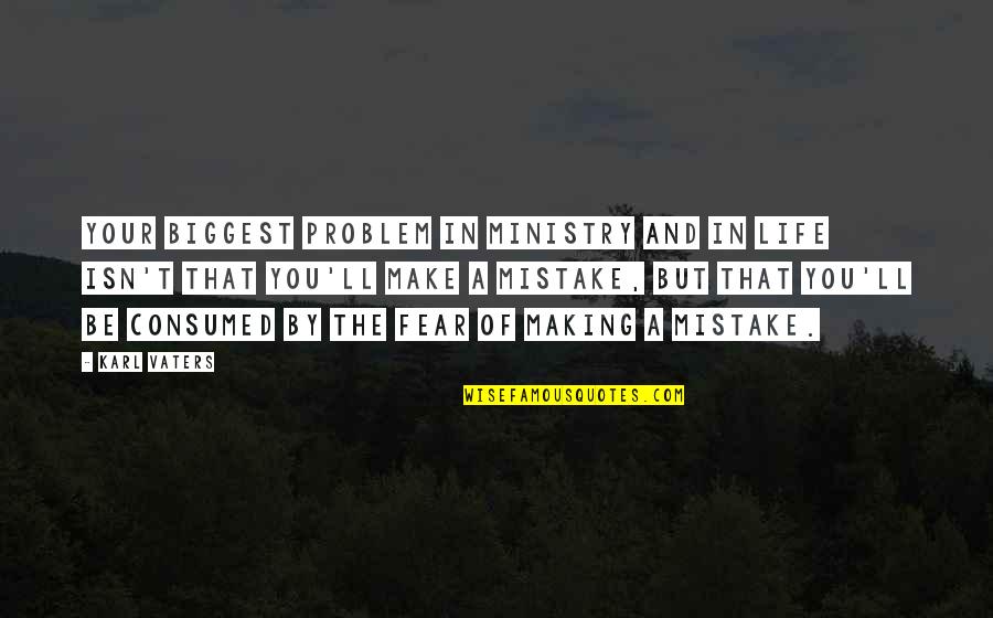 You Are The Biggest Mistake Of My Life Quotes By Karl Vaters: Your biggest problem in ministry and in life You Are The Biggest Mistake Of My Life Quotes By Karl Vaters: Your biggest problem in ministry and in life
