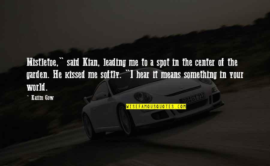 You Are The Center Of My World Quotes By Kailin Gow: Mistletoe," said Kian, leading me to a spot