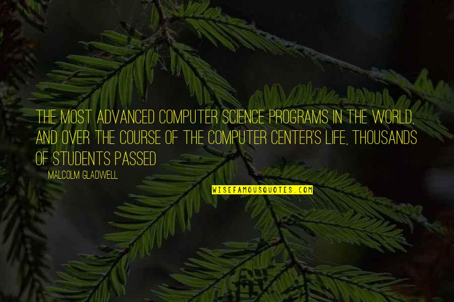 You Are The Center Of My World Quotes By Malcolm Gladwell: The most advanced computer science programs in the