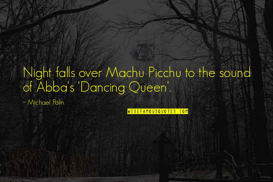 You Are The Dancing Queen Quotes By Michael Palin: Night falls over Machu Picchu to the sound