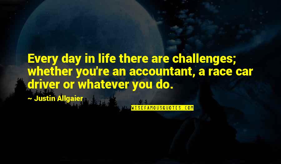 You Are The Driver Of Your Own Life Quotes By Justin Allgaier: Every day in life there are challenges; whether