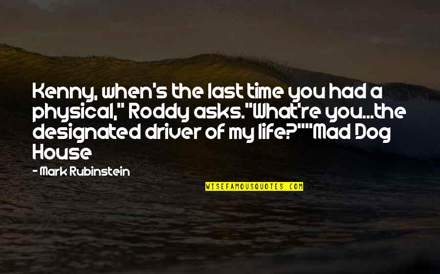 You Are The Driver Of Your Own Life Quotes By Mark Rubinstein: Kenny, when's the last time you had a