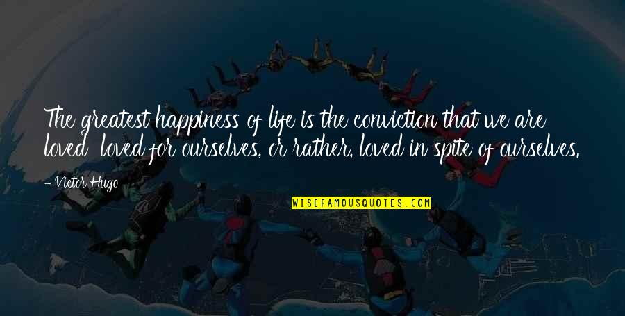 You Are The Greatest Happiness Of My Life Quotes By Victor Hugo: The greatest happiness of life is the conviction You Are The Greatest Happiness Of My Life Quotes By Victor Hugo: The greatest happiness of life is the conviction