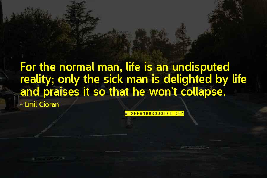 You Are The Joy Of My Life Quotes By Emil Cioran: For the normal man, life is an undisputed