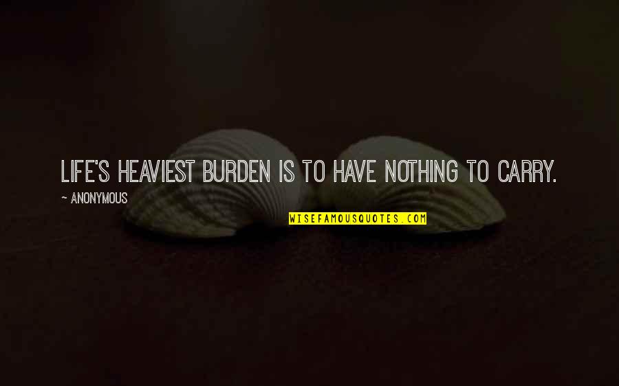 You Are The Love Of My Life Barney Quotes By Anonymous: Life's heaviest burden is to have nothing to