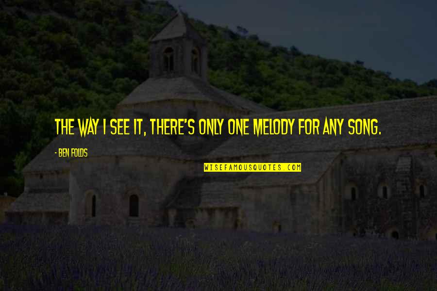 You Are The Melody Quotes By Ben Folds: The way I see it, there's only one