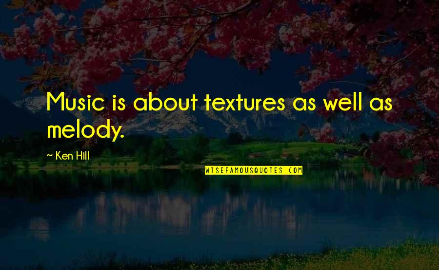 You Are The Melody Quotes By Ken Hill: Music is about textures as well as melody. You Are The Melody Quotes By Ken Hill: Music is about textures as well as melody.
