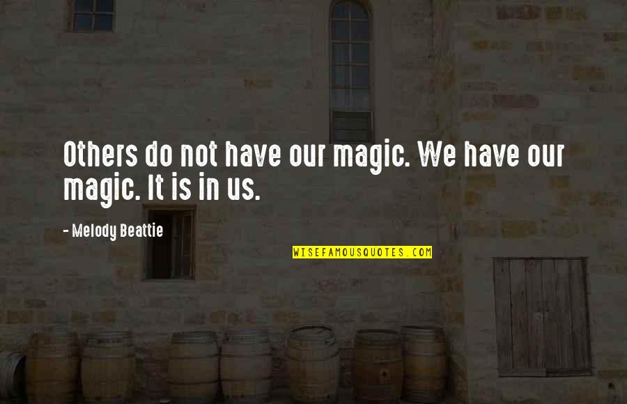 You Are The Melody Quotes By Melody Beattie: Others do not have our magic. We have You Are The Melody Quotes By Melody Beattie: Others do not have our magic. We have