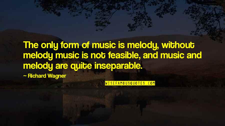 You Are The Melody Quotes By Richard Wagner: The only form of music is melody, without You Are The Melody Quotes By Richard Wagner: The only form of music is melody, without