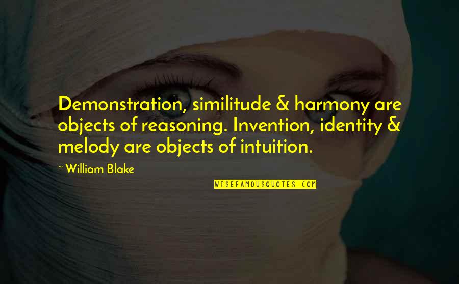You Are The Melody Quotes By William Blake: Demonstration, similitude & harmony are objects of reasoning. You Are The Melody Quotes By William Blake: Demonstration, similitude & harmony are objects of reasoning.