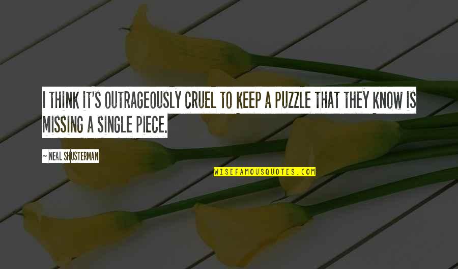 You Are The Missing Piece To My Puzzle Quotes By Neal Shusterman: I think it's outrageously cruel to keep a