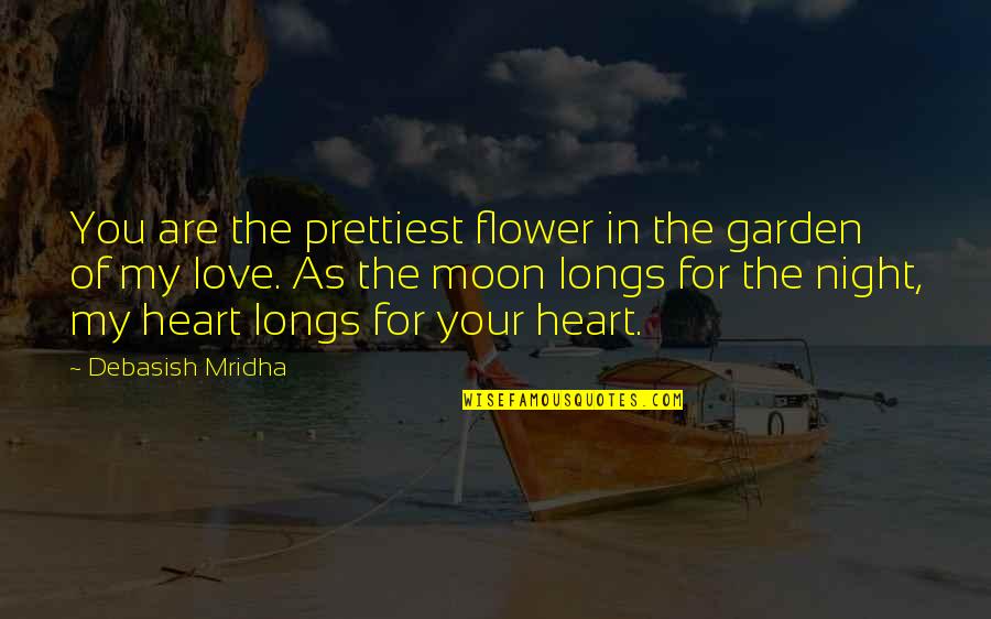 You Are The Moon Quotes By Debasish Mridha: You are the prettiest flower in the garden