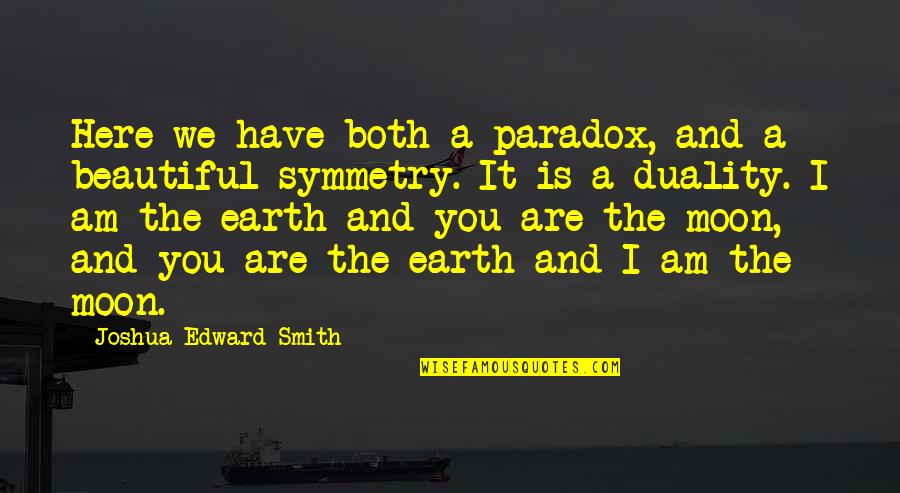 You Are The Moon Quotes By Joshua Edward Smith: Here we have both a paradox, and a