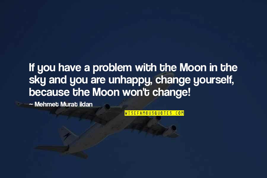 You Are The Moon Quotes By Mehmet Murat Ildan: If you have a problem with the Moon