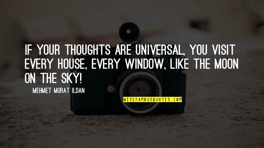 You Are The Moon Quotes By Mehmet Murat Ildan: If your thoughts are universal, you visit every