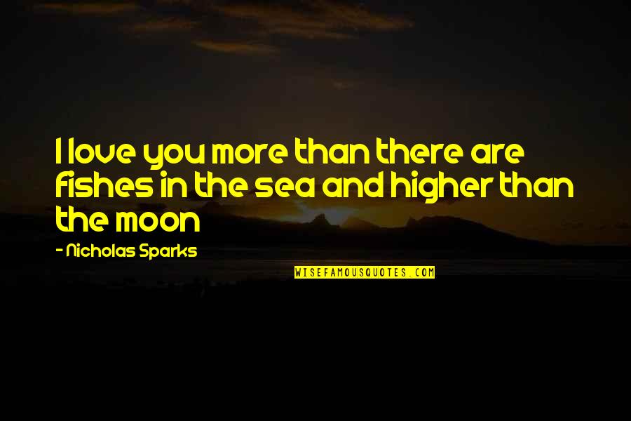 You Are The Moon Quotes By Nicholas Sparks: I love you more than there are fishes